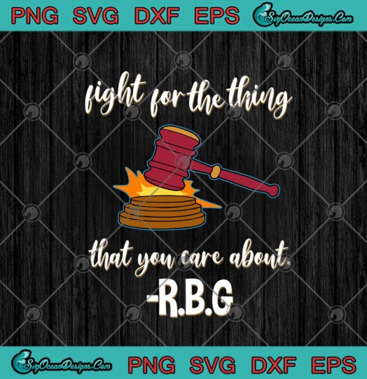 Fight For The Thing That You Care About RBG