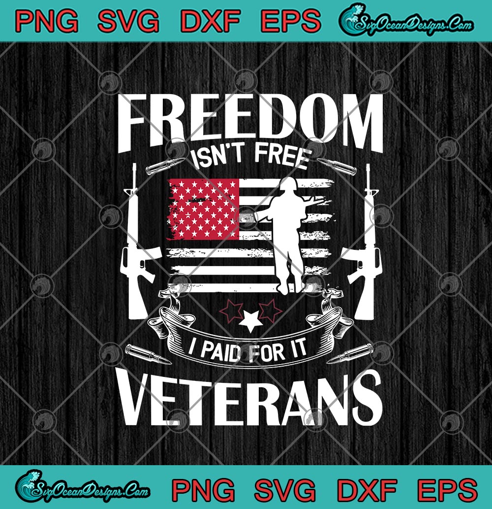 Download Freedom Isn T Free I Paid For It Veterans Us Veterans American Flag Svg Png Eps Dxf Cricut File Silhouette Art Designs Digital Download