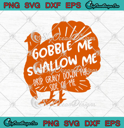 Gobble Me Swallow Me Drip Gravy Down The Side Of Me svg