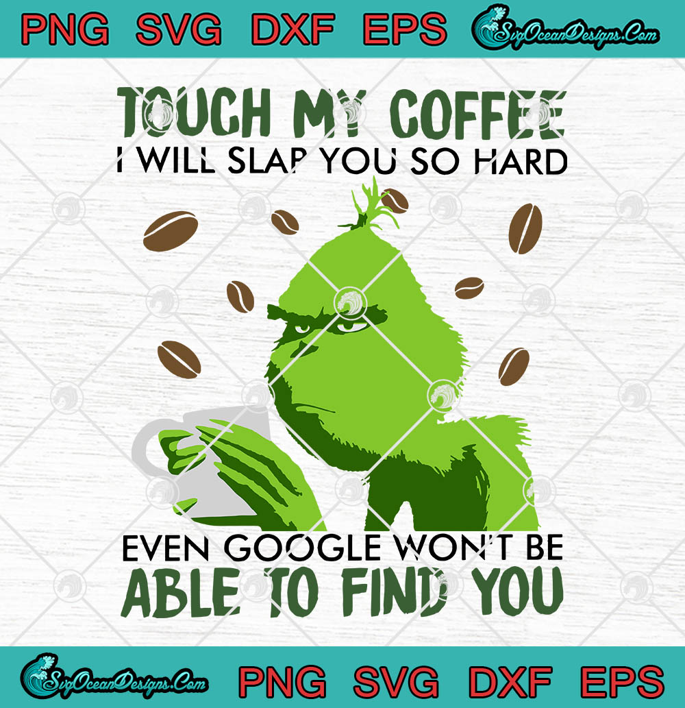 Download Grinch Touch My Coffee I Will Slap You So Hard Even Google Won T Be Able To Find You Svg Png Eps Dxf Cricut File Silhouette Art Designs Digital Download PSD Mockup Templates