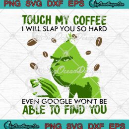 Grinch Touch My Coffee I Will Slap You So Hard SVG Even Google Won't Be Able To Find You SVG PNG EPS DXF Cricut File
