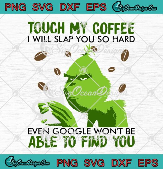 Grinch Touch My Coffee I Will Slap You So Hard SVG Even Google Wont Be Able To Find You SVG Cricut