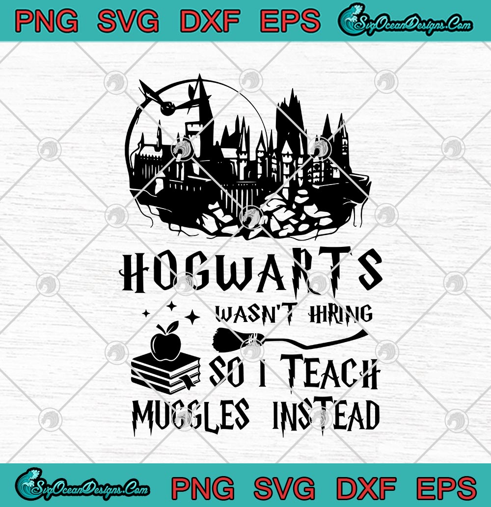 Download Hogwarts Wasn T Hiring So I Teach Muggles Instead Svg Png Eps Dxf Harry Potter Cricut File Silhouette Art Designs Digital Download