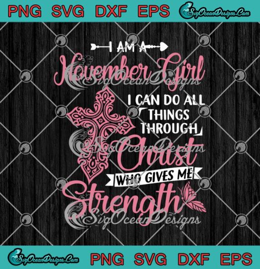 I Am A November Girl I Can Do All Things Through Christ Who Gives Me Strength