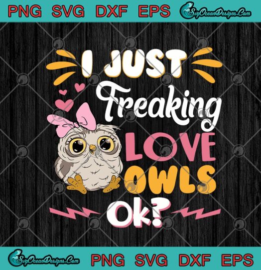 I Just Freaking Love Owls Ok Funny Owl Lovers
