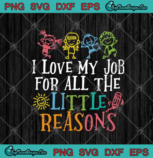 I Love My Job For All The Little Reasons Funny Teacher SVG PNG EPS DXF ...