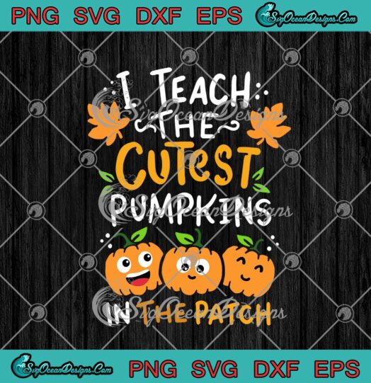 I Teach The Cutest Pumpkins In The Patch Teacher Halloween