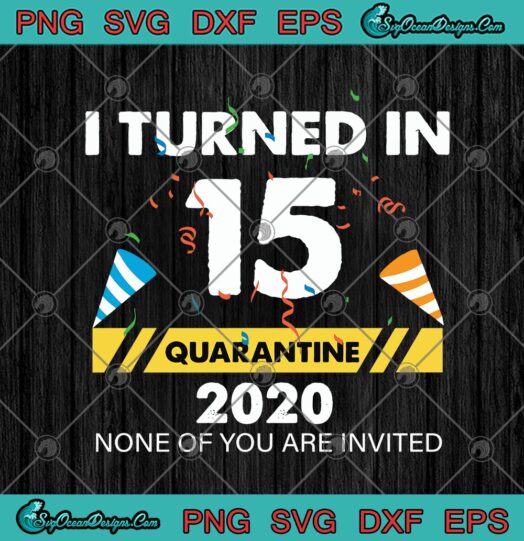 I Turned In 15 Quarantine 2020 None Of You Are Invited