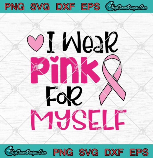 I Wear Pink For Myself Breast Cancer Awareness