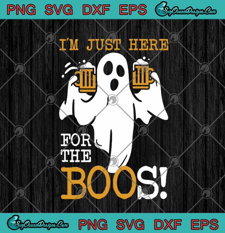 I'm Just Here For The Boos Drinking Beer Halloween SVG PNG EPS DXF ...