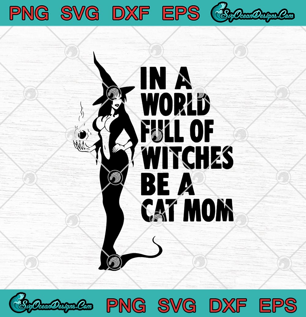 Download In A World Full Of Witches Be A Cat Mom Halloween Svg Png Eps Dxf Cricut File Silhouette Art Designs Digital Download