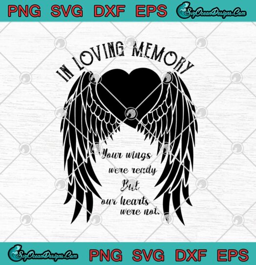 In Loving Memory Your Wings Were Ready But Our Hearts Were Not