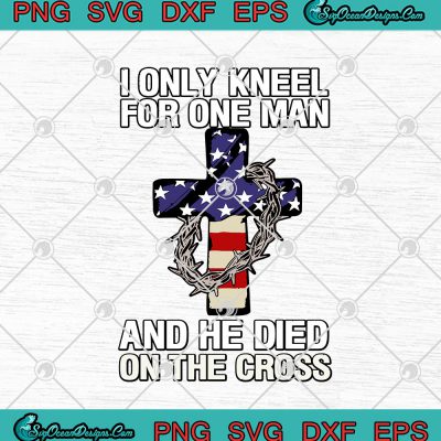 Jesus American Flag I Only Kneel For One Man And He Died On The Cross