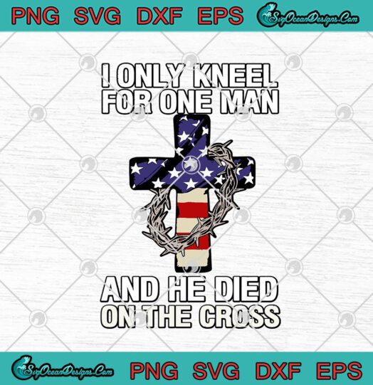 Jesus American Flag I Only Kneel For One Man And He Died On The Cross Christian