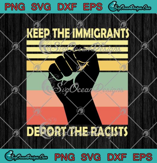 Keep The Immigrants Deport The Racists Anti Racism The Fist Vintage