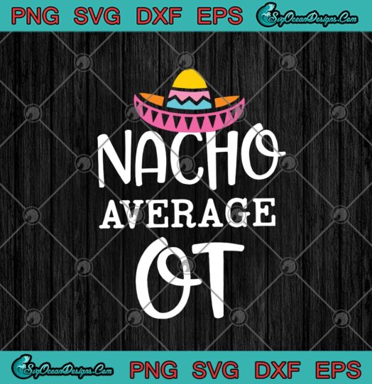 Nacho Average Ot Funny Mexican OT Nacho