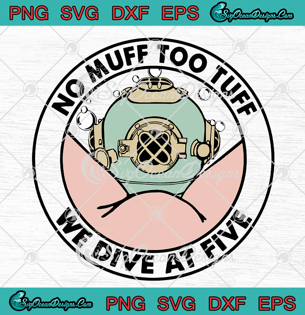 No Muff Too Tuff We Dive At Five Funny Diving Helmet Diver Svg Png Eps Dxf Cricut File