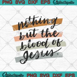 Nothing But The Blood Of Jesus Inspirational Christian SVG PNG EPS DXF Cricut File Silhouette Art
