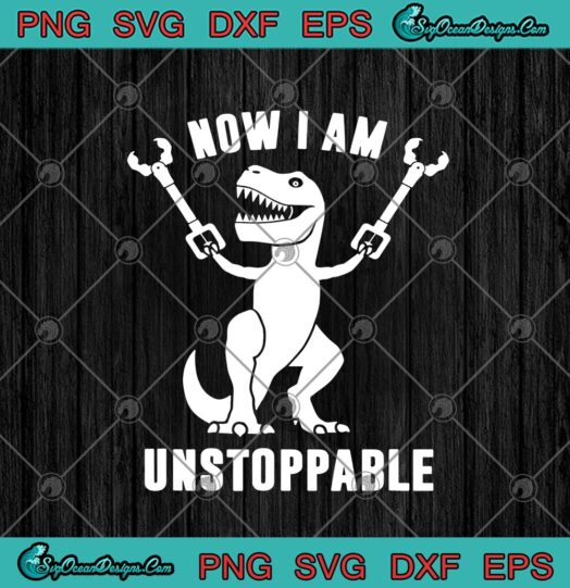 Now I Am Unstoppable T Rex Dinosaur