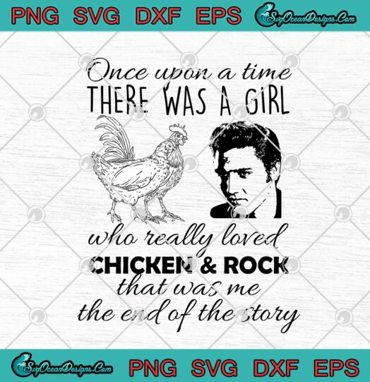 Once Upon A Time There Was A Girl Who Really Loved Chicken And Rock Elvis Presley