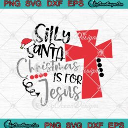 Silly Santa Christmas Is For Jesus Christian Funny Christmas Day SVG PNG EPS DXF Cricut File Silhouette Art