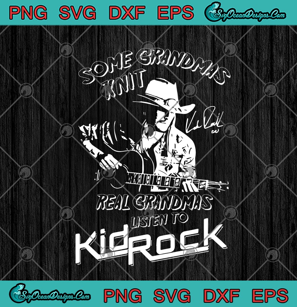 Download Some Grandmas Knit Real Grandmas Listen To Kid Rock Svg Png Eps Dxf Bobby Shazam Cricut File Silhouette Art Designs Digital Download