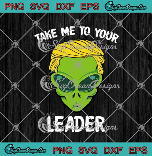 Take Me To Your Leader Alien With Trump Hair Funny Anti Donald Trump