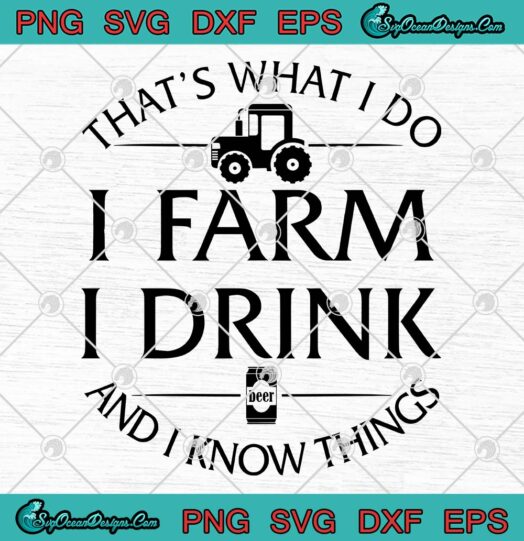 Thats What I Do I Farm I Drink And I Know Things svg