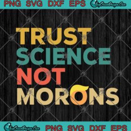 Trust Science Not Morons Donald Trump Funny SVG PNG EPS DXF Cricut File Silhouette Art