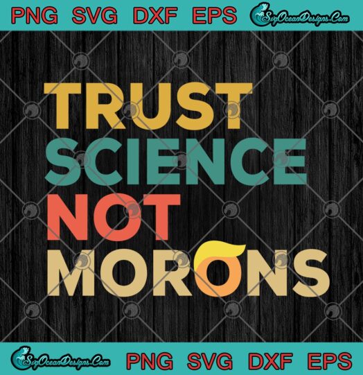 Trust Science Not Morons Donald Trump