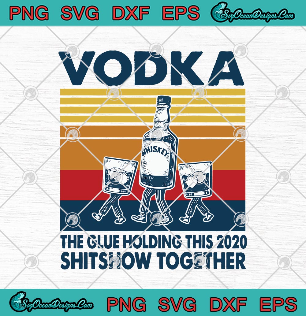 Download Vodka The Glue Holding This 2020 Shitshow Together Vintage Svg Png Eps Dxf Cricut File Silhouette Art Designs Digital Download