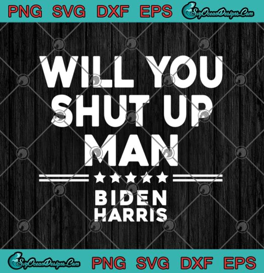 Will You Shut Up Man Biden Harris 2020