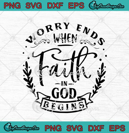 Worry Ends When Faith In God Begins svg cricut