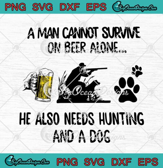 A Man Cannot Survive On Beer Alone He Also Needs Hunting And A Dog