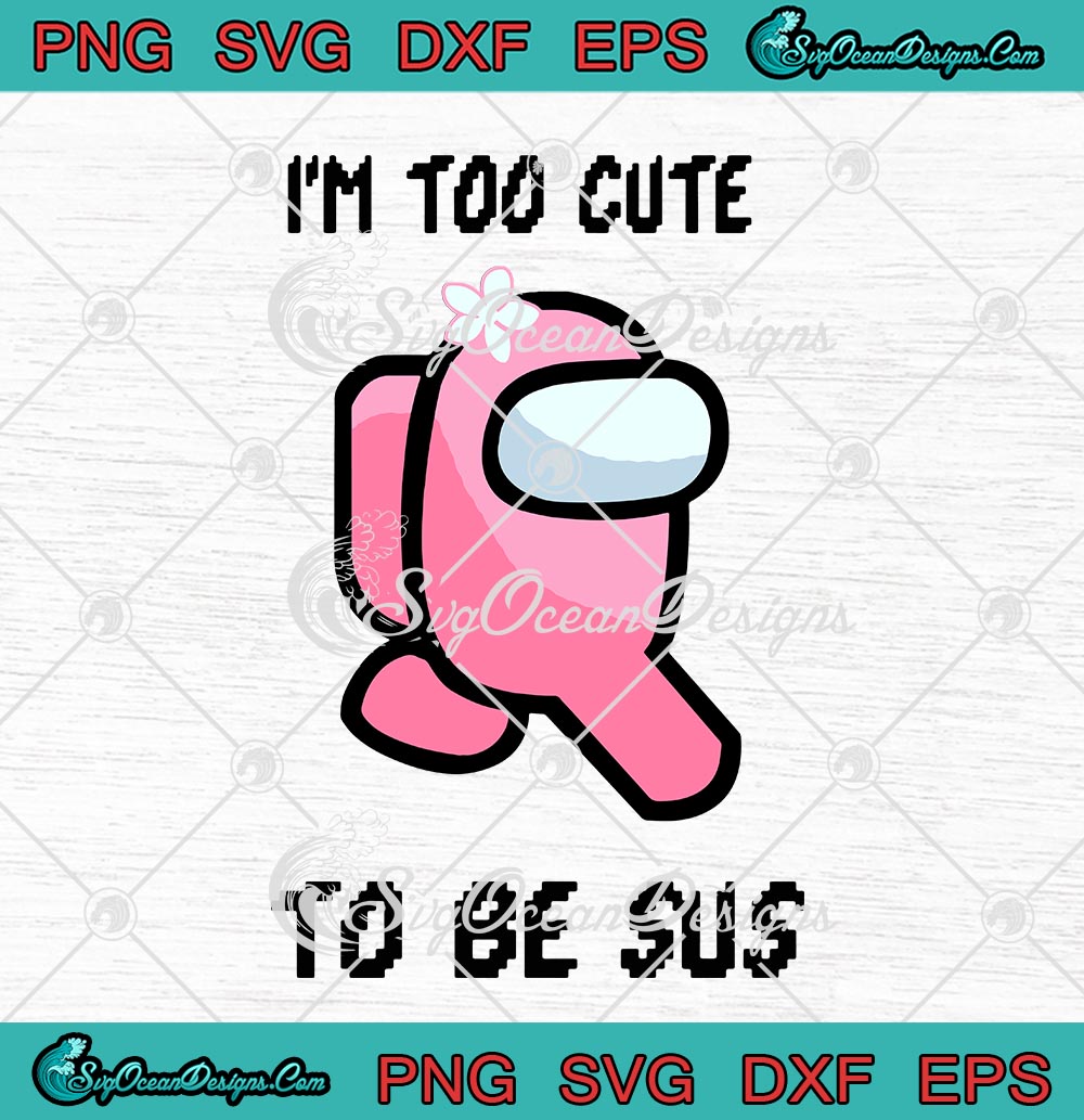 Too Cute To Be Sus Svg Among Us Impostor Crewmate Svg png dxf