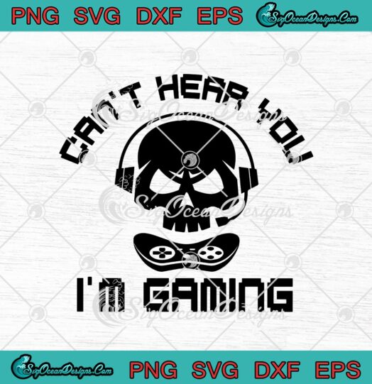 Cant Hear You Im Gaming Funny Skull Video Game Gamer Gift svg cricut