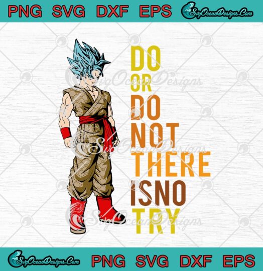 Dragon Ball Son Goku Do Or Do Not There Is No Try