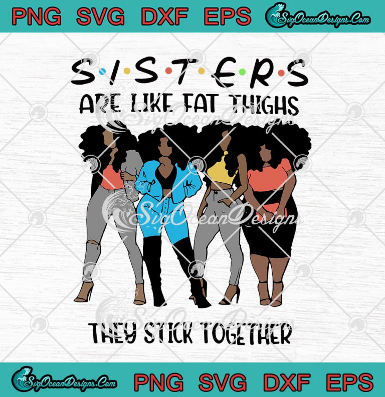 Friends Sisters Are Like Fat Thighs They Stick Together SVG PNG EPS DXF ...