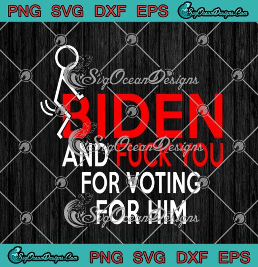 Fuck Biden And Fuck You For Voting For Him