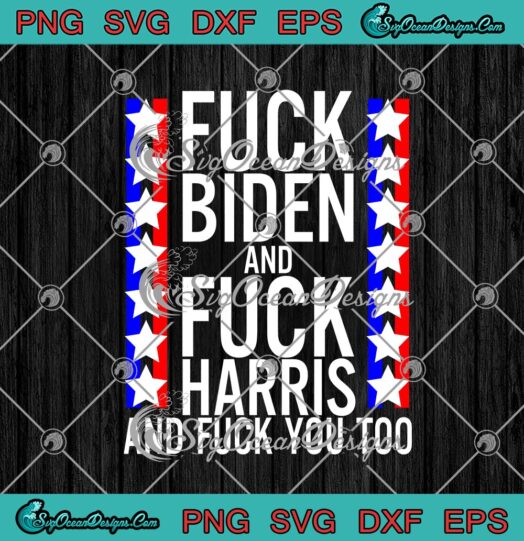 Fuck Joe Biden And Fuck Kamala Harris And Fuck You Too Funny
