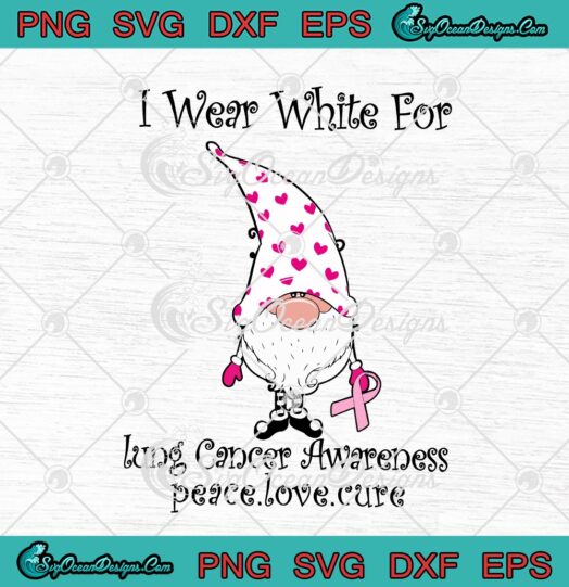 Gnome I Wear White For Lung Cancer Awareness Peace Love Cure