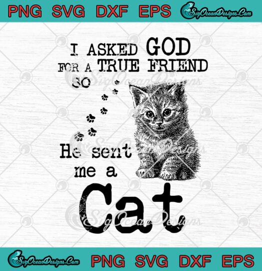 I Asked God For A True Friend So He Sent Me A Cat