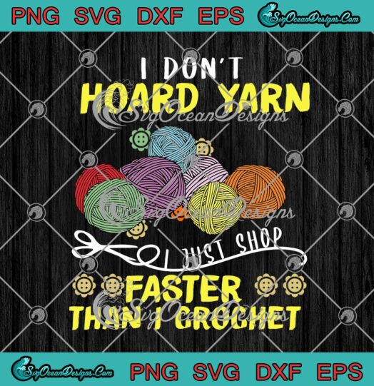 I Dont Hoard Yarn I Just Shop Faster Than I Crochet