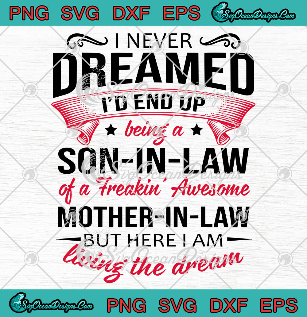 I Never Dreamed I D End Up Being A Son In Law Of A Freakin Awesome Mother In Law Awesome Gifts Svg Png Eps Dxf Cricut File Silhouette Art Svg Png Eps