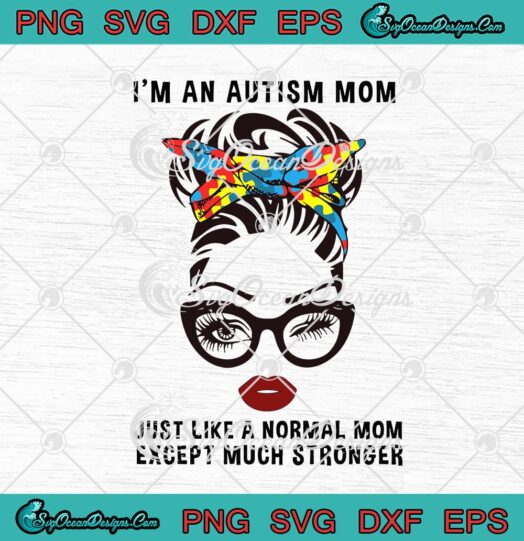 Im An Autism Mom Just Like A Normal Mom Except Much Stronger