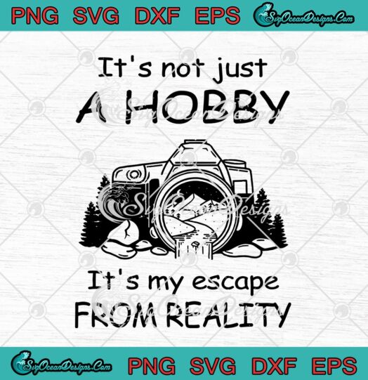 Its Not Just A Hobby Its My Escape From Reality Camera