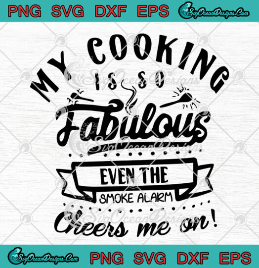 My Cooking Is So Fabulous Even The Smoke Alarm Cheers Me On SVG PNG EPS