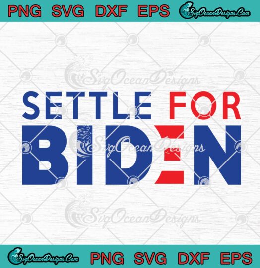 Settle For Biden Joe Biden For President 2020 Vote Joe Biden