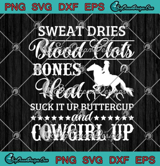 Sweat Dries Blood Clots Bones Heal Suck It Up Buttercup And Cowgirl Up