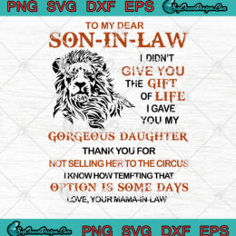To My Dear Son-In-Law I Didn't Give You He Gift Of Life I Gave You My Gorgeous Daughter SVG PNG EPS DXF Cricut File Silhouette Art